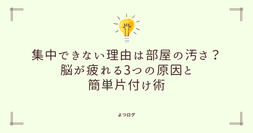 集中できない理由は部屋の汚さ？脳が疲れる3つの原因と簡単片付け術