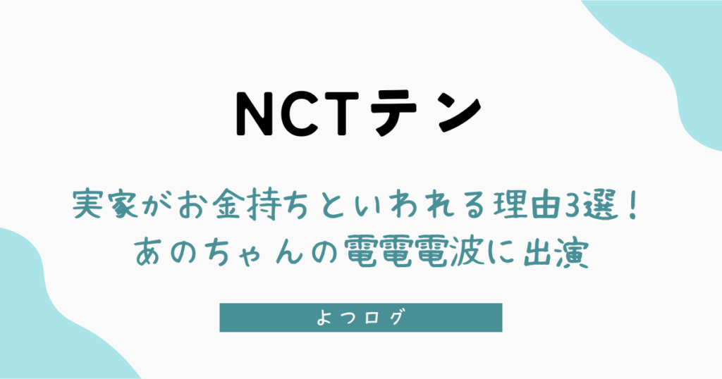 NCTテンの実家がお金持ちといわれる理由3選！あのちゃんの電電電波
