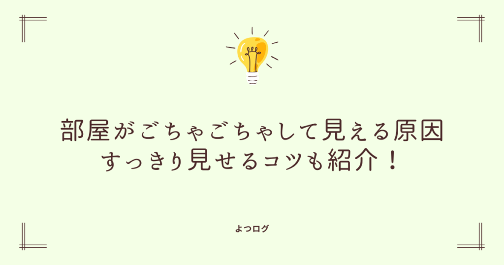 部屋がごちゃごちゃして見える原因って？すっきり見せるコツも紹介！