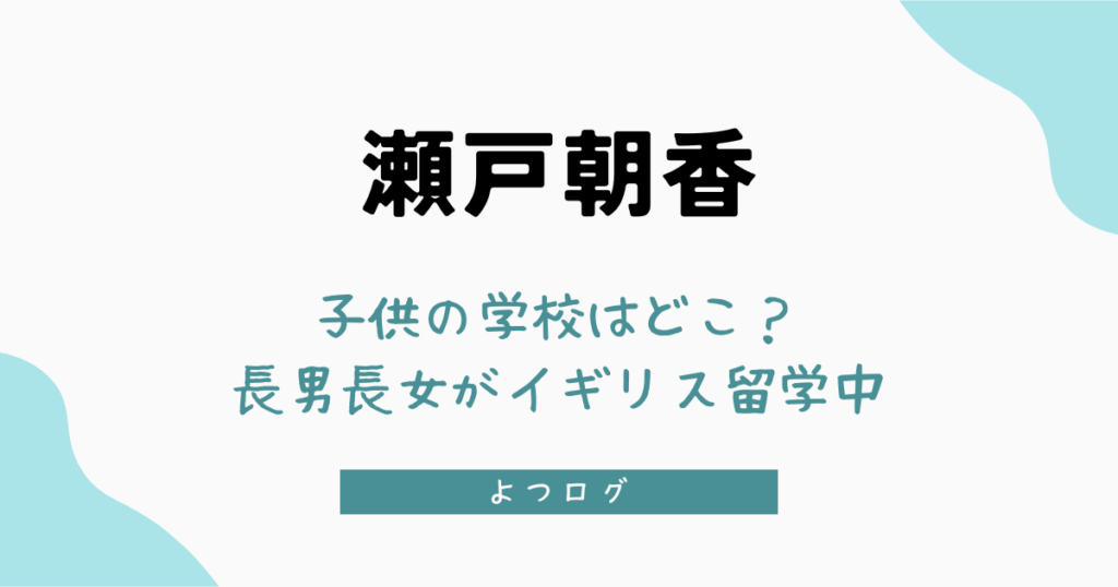 瀬戸朝香の子供の学校はどこ？長男と長女がイギリスに留学中
