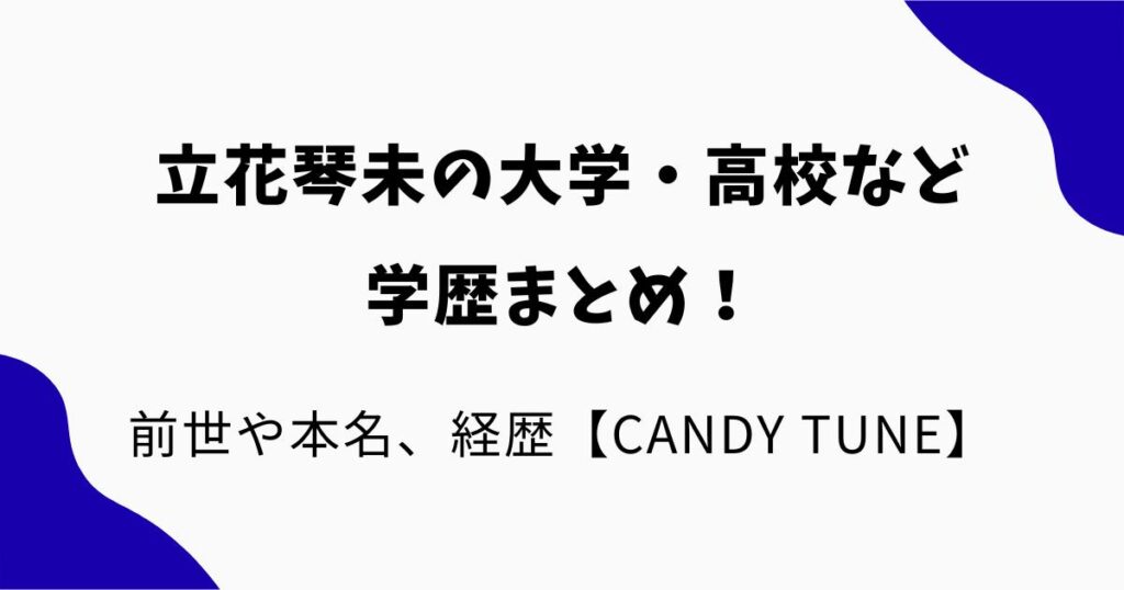 立花琴未の大学・高校など学歴まとめ！前世や本名、経歴も調査【CANDY TUNE】