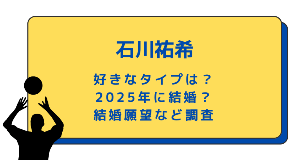 石川祐希の好きなタイプは？2025年に結婚？結婚願望など調査