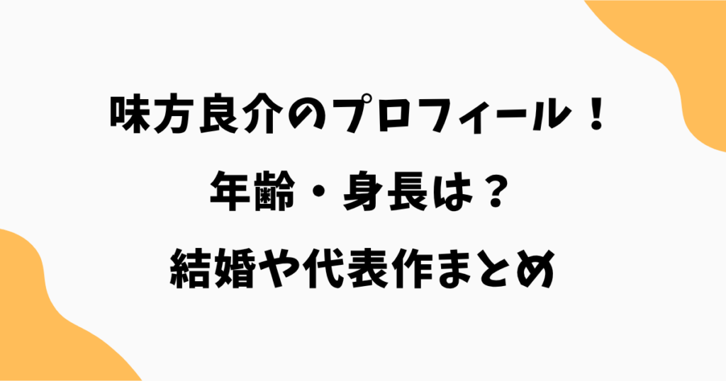 【2026最新】味方良介の年齢・身長は？結婚や代表作まとめ｜佐倉栄太役でも話題