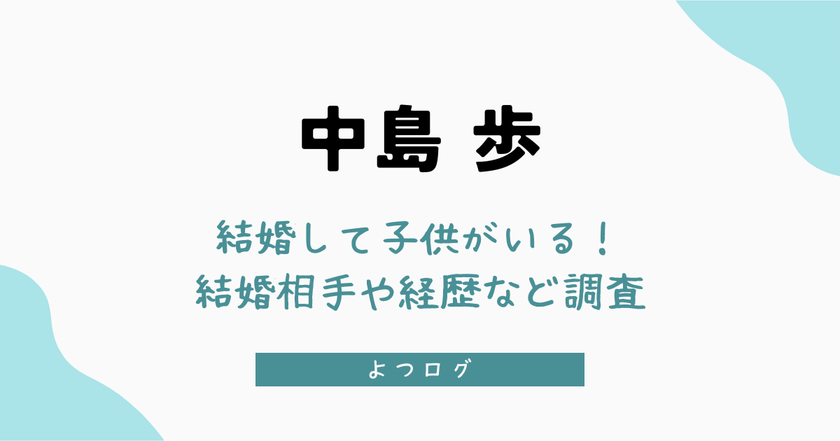 中島歩は結婚して子供がいる！結婚相手や経歴なども調査《愛のがっこう》