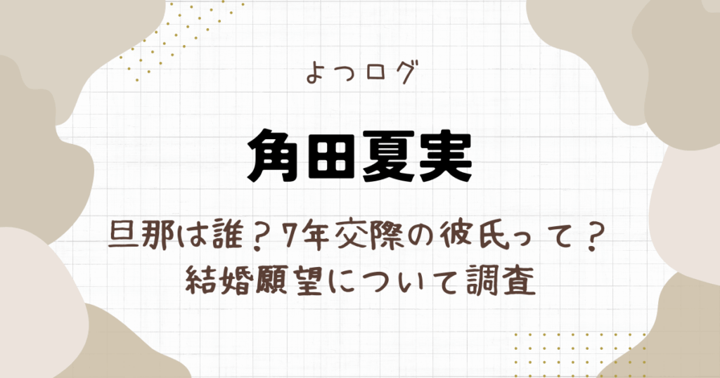 角田夏実の旦那は誰？7年交際の彼氏や結婚願望について調査
