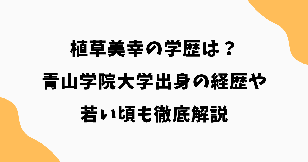 植草美幸の学歴は？青山学院大学出身の経歴や若い頃も徹底解説
