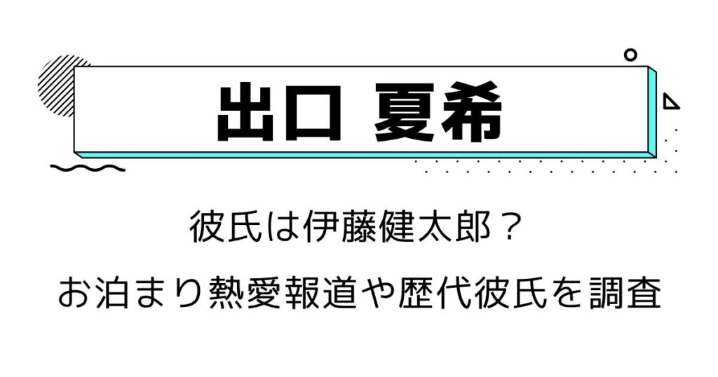 出口夏希の彼氏は伊藤健太郎？お泊まり熱愛報道や歴代彼氏を調査