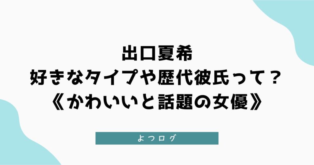 出口夏希の好きなタイプや歴代彼氏が気になる！かわいいと話題の女優