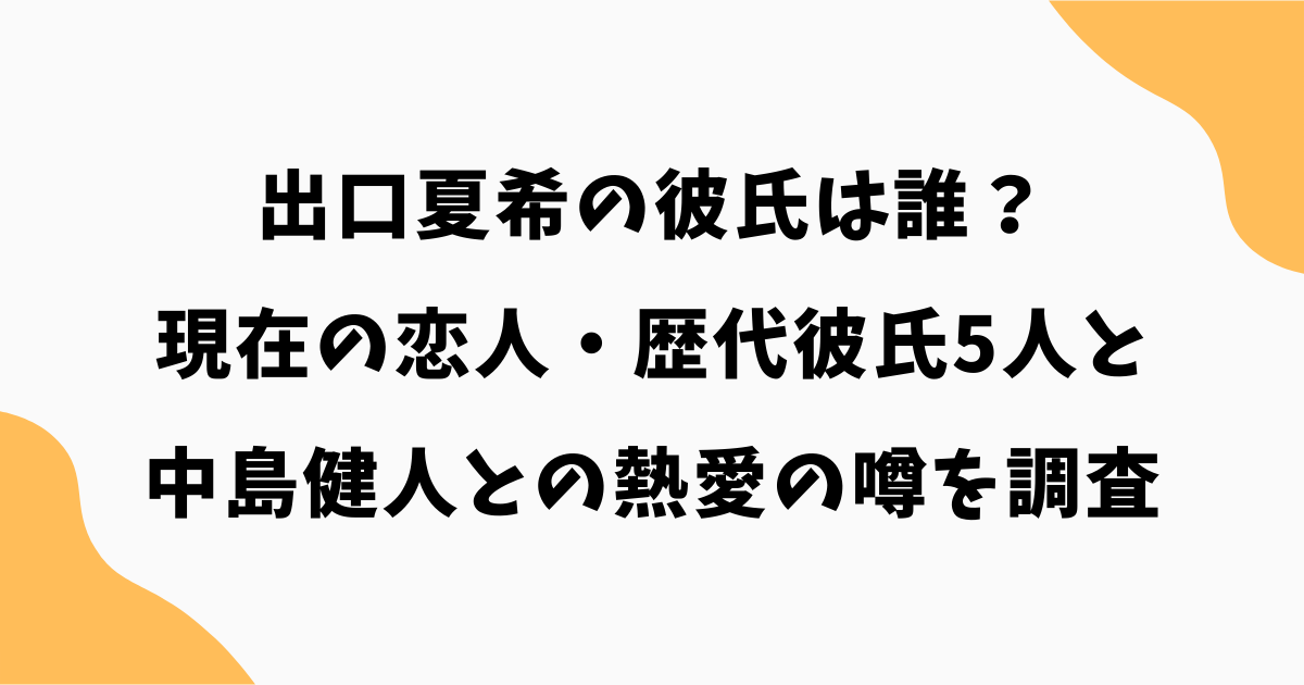 出口夏希の彼氏は誰？現在の恋人・歴代彼氏5人と中島健人との熱愛の噂を調査