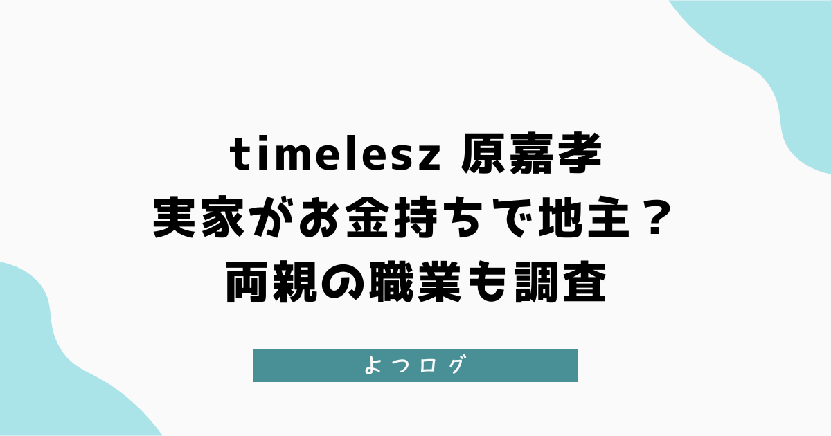 原嘉孝は実家がお金持ちで地主？両親の職業も調査【timelesz】