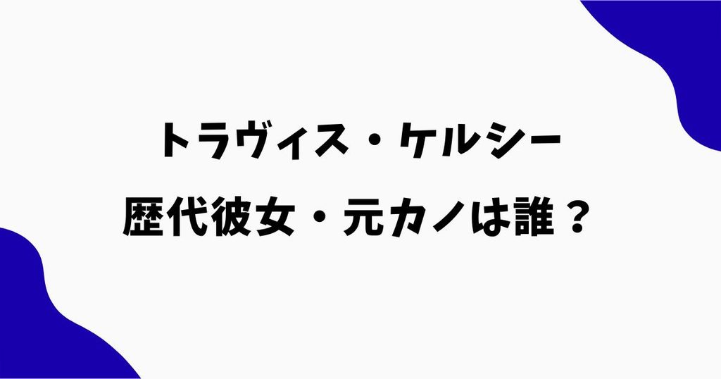 トラヴィス・ケルシーの歴代彼女・元カノは誰？妻はテイラースウィフト