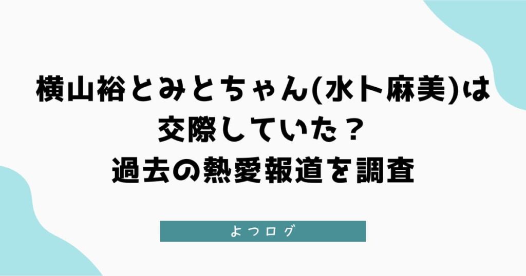 横山裕とみとちゃん(水卜麻美)は交際していた？熱愛報道を調査