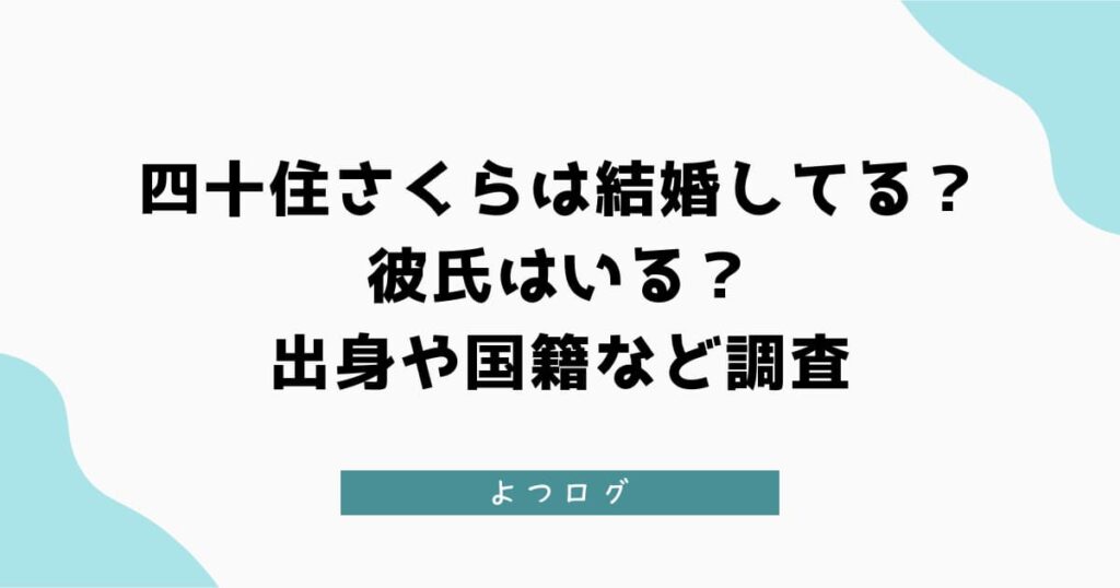 四十住さくらは結婚してる？彼氏はいる？出身や国籍など調査