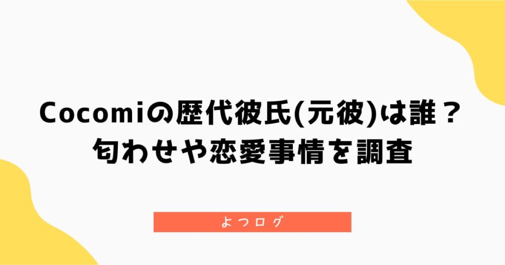 Cocomiの歴代彼氏(元彼)は誰？匂わせや恋愛事情を調査！