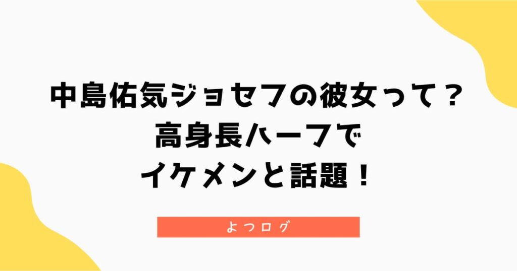 中島佑気ジョセフの彼女って？高身長ハーフイケメンと話題！