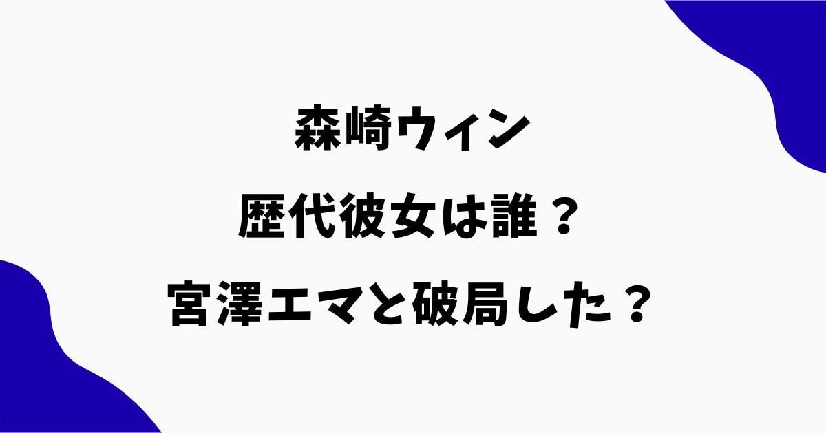 森崎ウィンの歴代彼女は誰？宮澤エマと破局した？現在の熱愛も調査