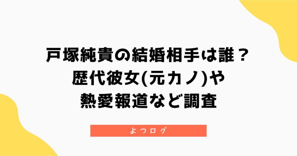 戸塚純貴の結婚相手は誰？歴代彼女(元カノ)・熱愛報道など調査