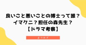 良いこと悪いことの博士って誰？イマクニ？森先生？【ドラマ考察】