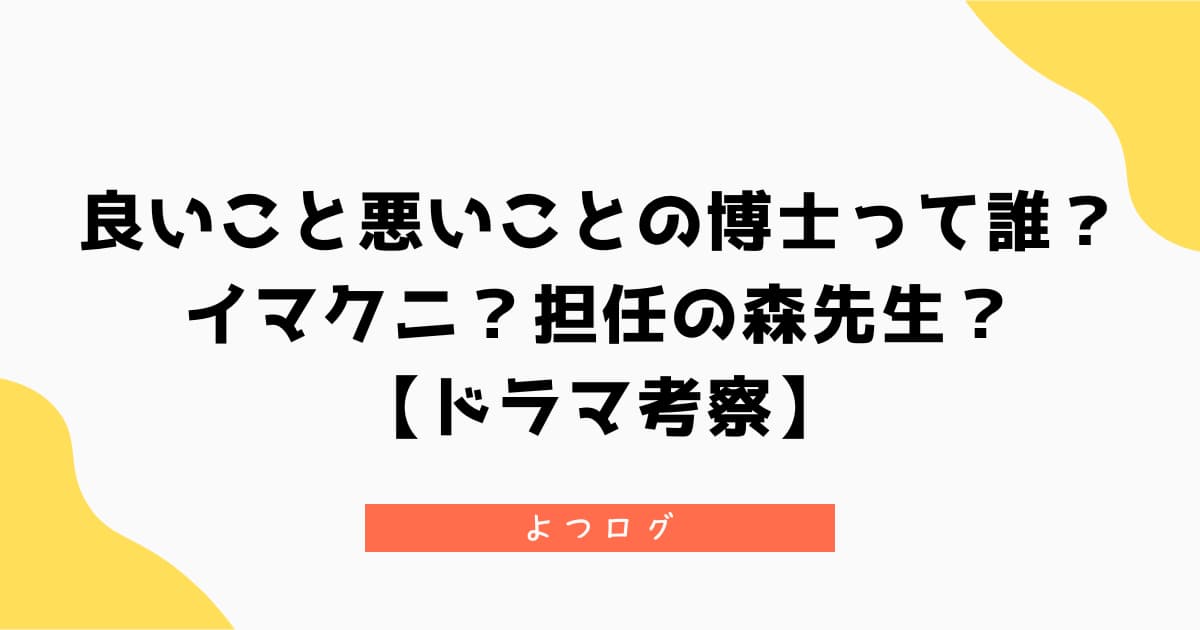良いこと悪いことの博士って誰?イマクニ?森先生?【ドラマ考察】