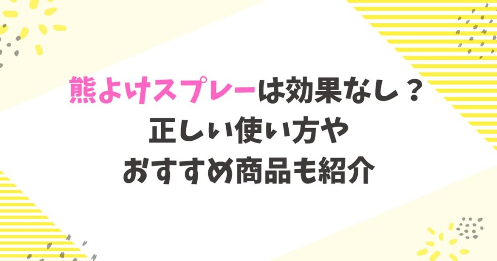 熊よけスプレーは効果なし？正しい使い方やおすすめ商品も紹介