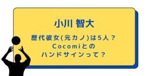 小川智大の歴代彼女(元カノ)は6人?Cocomiとのハンドサインって?