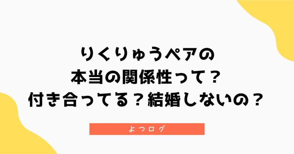 りくりゅうの本当の関係性が知りたい！付き合ってる？結婚しないの？