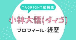 小林大悟(ダイゴ)のプロフィール・経歴【TAGRIGHT候補生】