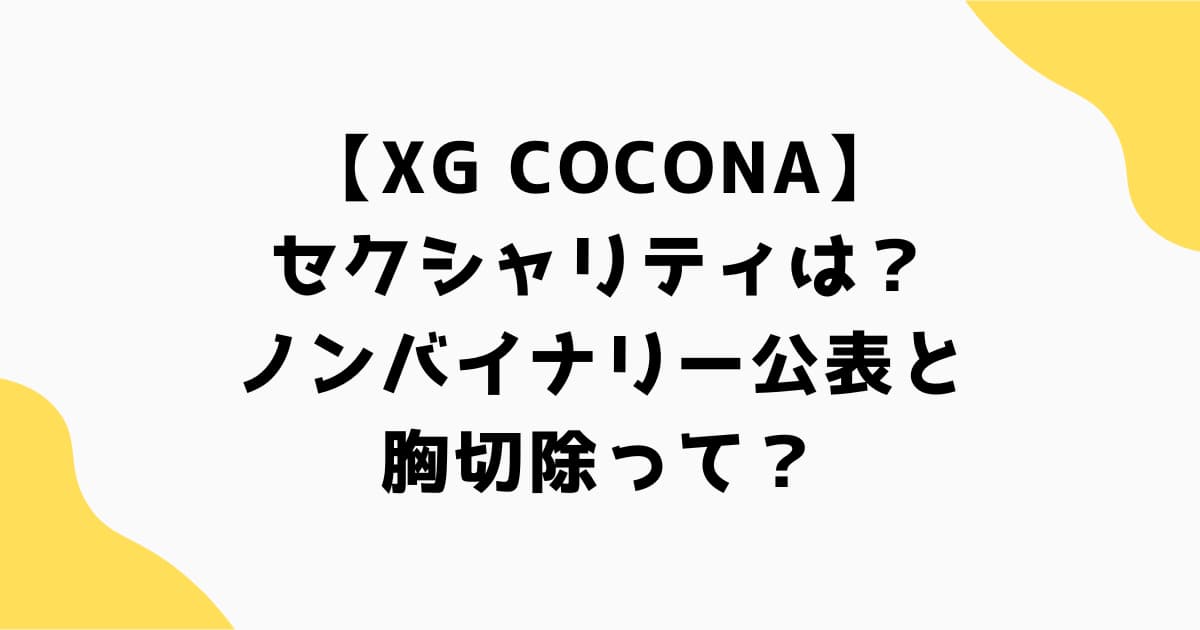 XGココナのセクシャリティは?ノンバイナリー公表と胸切除って?