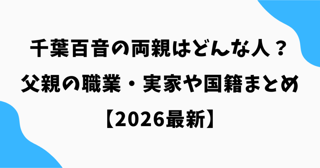 【2026最新】千葉百音の両親はどんな人？父親の職業・実家や国籍まとめ