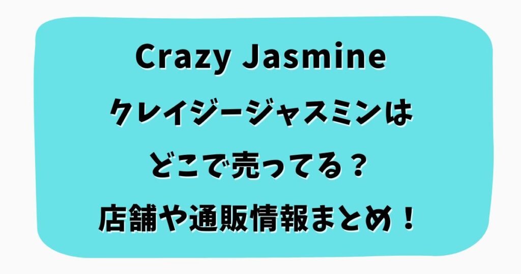 クレイジージャスミンはどこで売ってる?店舗や通販情報まとめ!