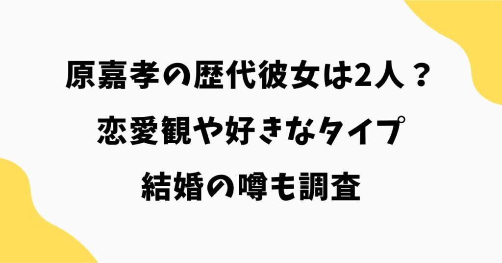 原嘉孝の歴代彼女は2人？恋愛観や好きなタイプ・結婚の噂も調査