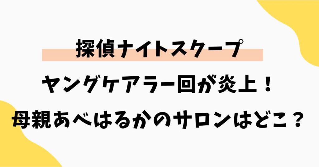 ナイトスクープのヤングケアラー回|母親あべはるかのサロンはどこ?