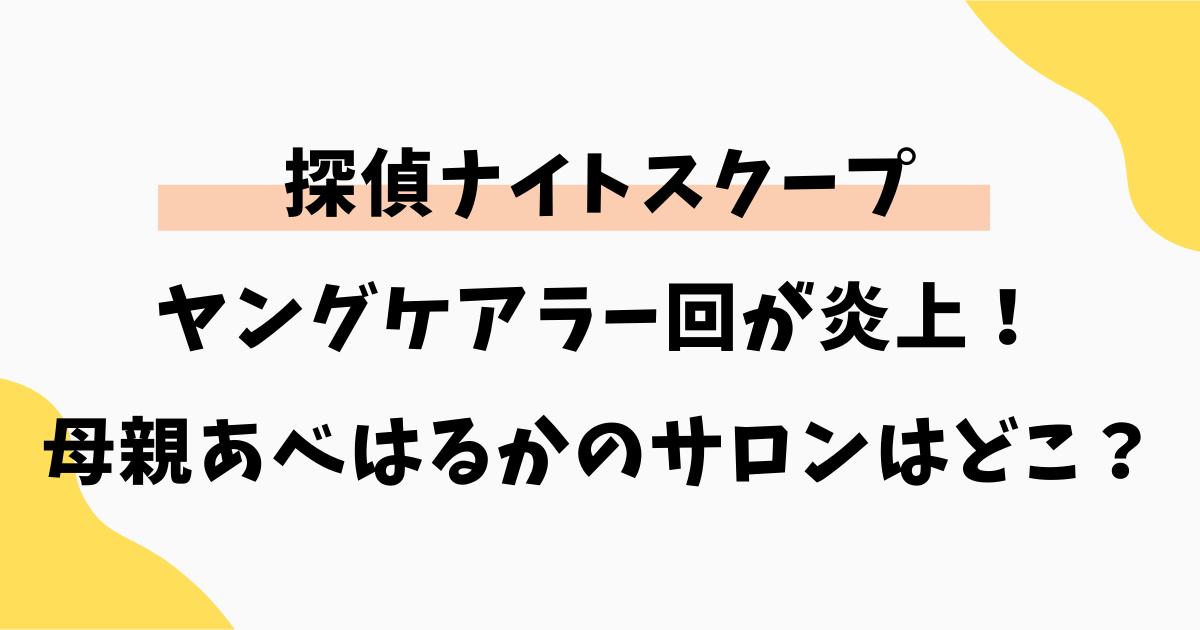 ナイトスクープのヤングケアラー回｜母親あべはるかのサロンはどこ？