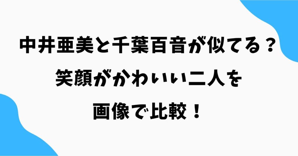 中井亜美と千葉百音が似てる？笑顔がかわいい二人を画像で比較
