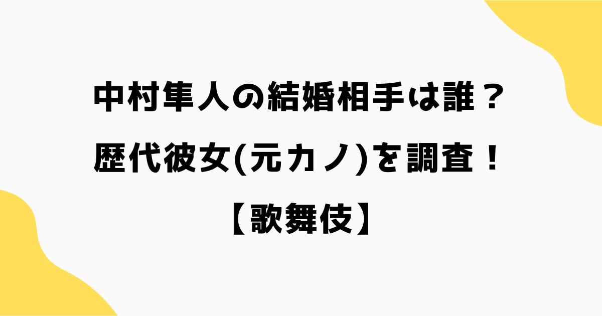 中村隼人の結婚相手は誰？歴代彼女(元カノ)を調査！【歌舞伎】
