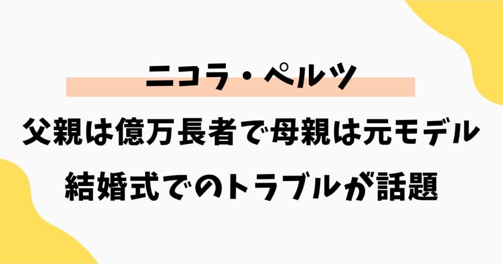 ニコラペルツの親は億万長者!母親は元モデル!結婚式でのトラブルが話題