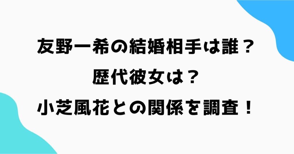友野一希の結婚相手は誰？歴代彼女や小芝風花との関係を調査！