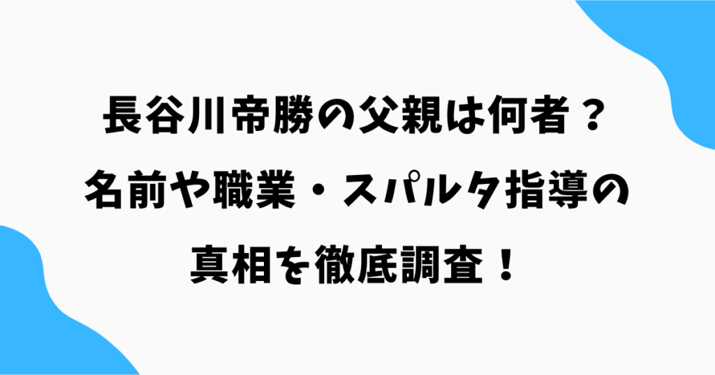 長谷川帝勝の父親は何者?名前や職業・スパルタ指導の真相を徹底調査!