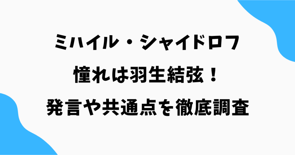 ミハイル・シャイドロフの憧れは羽生結弦!発言や共通点を徹底調査