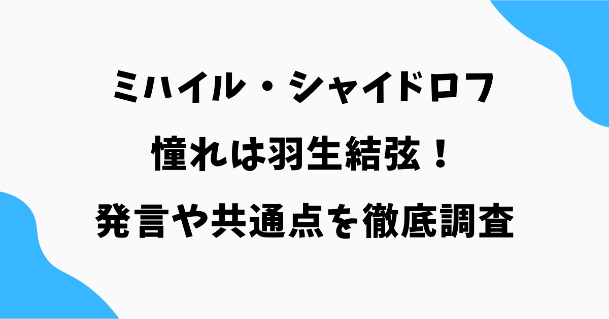 ミハイル・シャイドロフの憧れは羽生結弦!発言や共通点を徹底調査