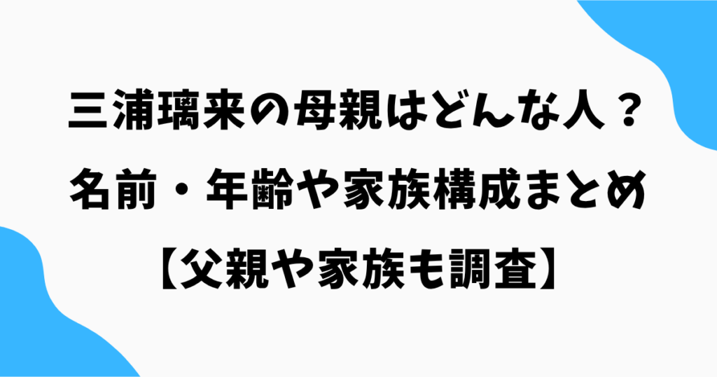 三浦璃来の母親はどんな人？名前・年齢や家族構成まとめ【父親や家族も調査】