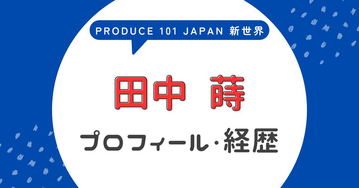 田中蒔の前世や経歴って？プロフィールを徹底調査【日プ4新世界】