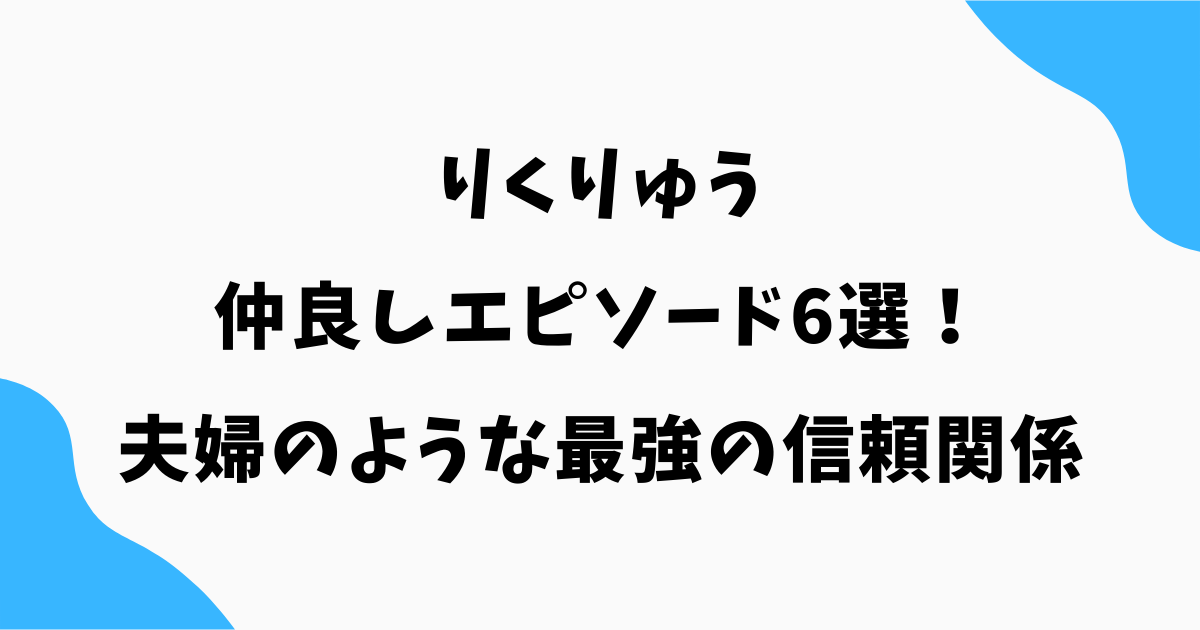 りくりゅうの仲良しエピソード6選!夫婦のようと言われる理由と最強の信頼関係