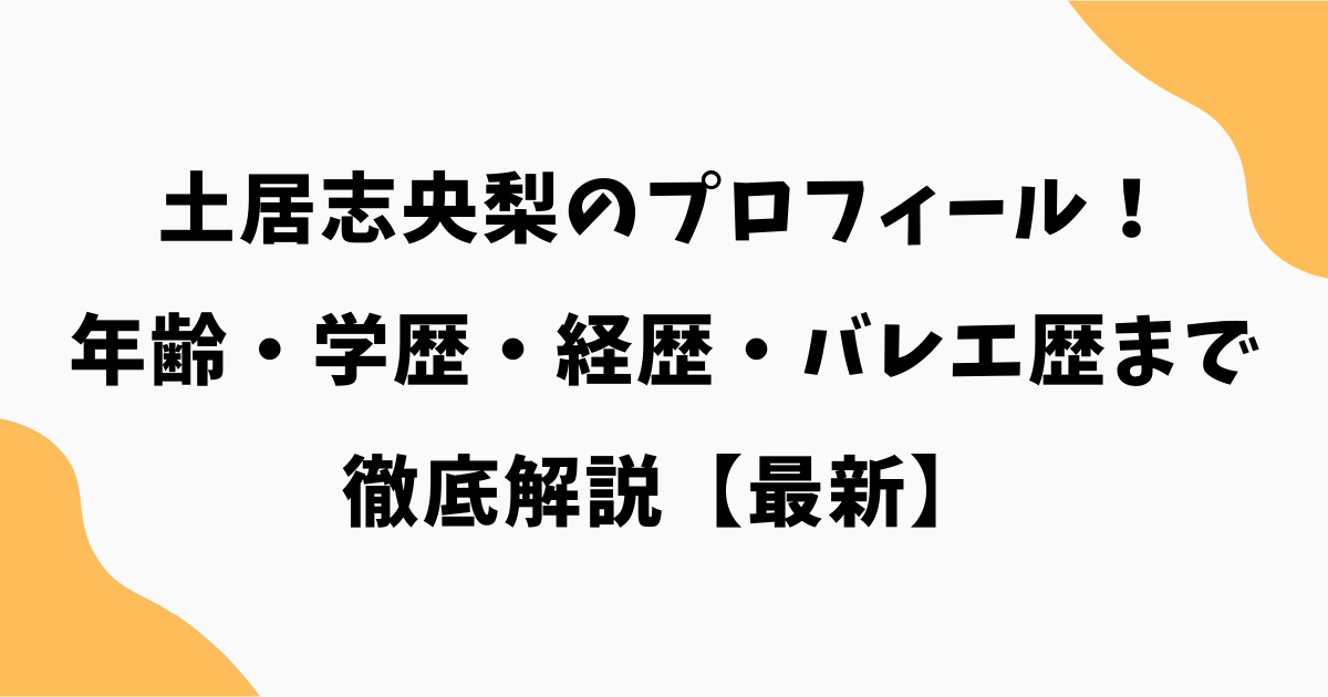 土居志央梨のプロフィールまとめ!年齢・学歴・経歴・バレエ歴まで徹底解説【最新】