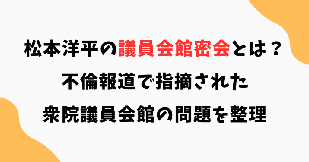 松本洋平の議員会館密会とは？不倫報道で指摘された衆院議員会館の問題を整理