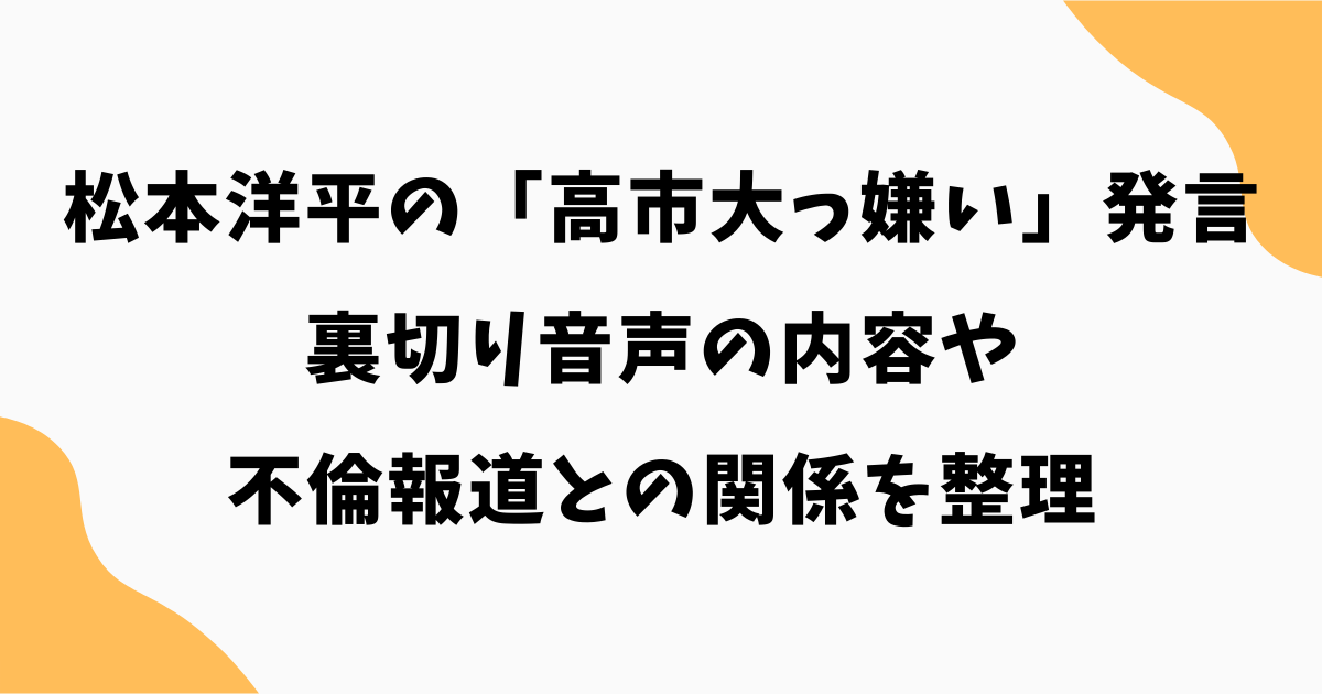 松本洋平の「高市大っ嫌い」発言とは？裏切り音声の内容や不倫報道との関係を整理