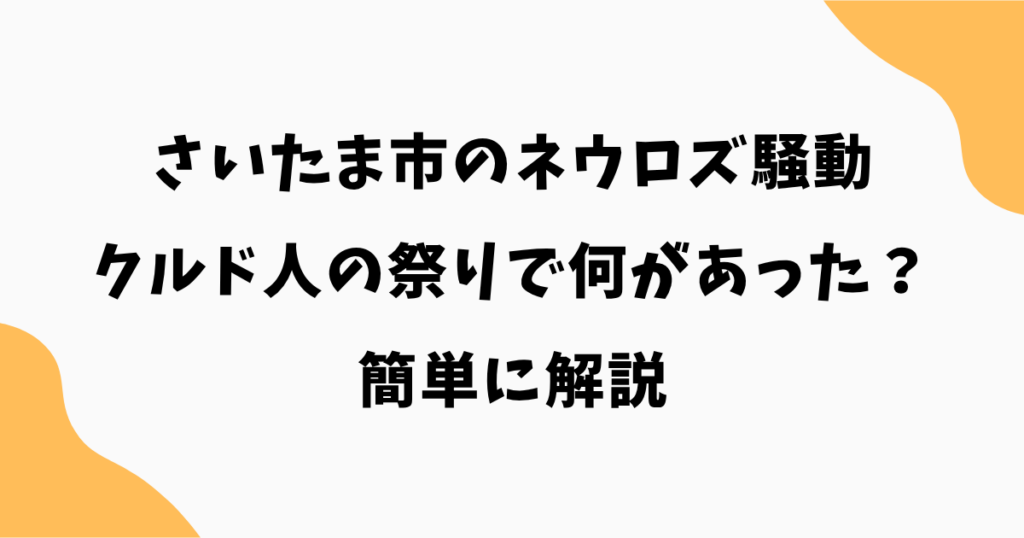 さいたま市のネウロズ騒動とは？クルド人の祭りで何があったのか簡単に解説