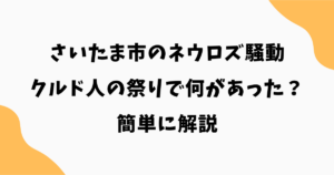 さいたま市のネウロズ騒動とは？クルド人の祭りで何があったのか簡単に解説