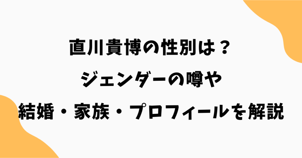 直川貴博の性別は？ジェンダーの噂や結婚・家族・プロフィールを解説