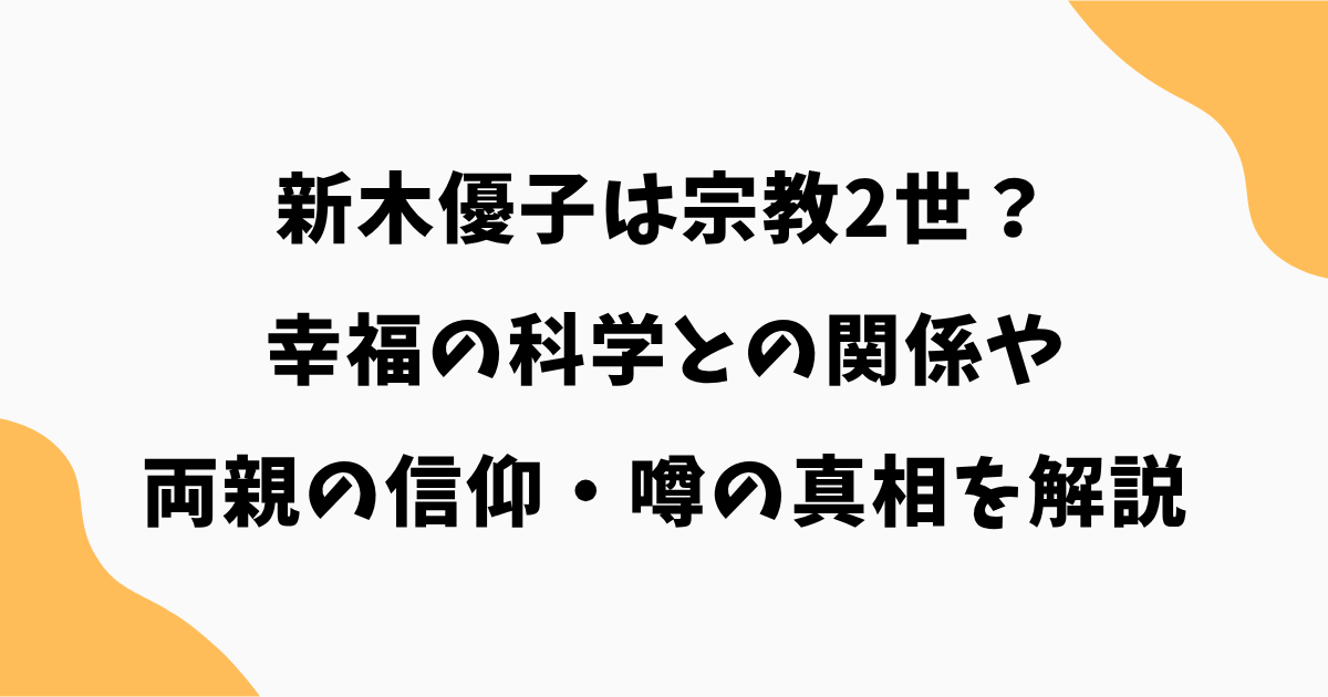 新木優子は宗教2世？幸福の科学との関係や両親の信仰・噂の真相を解説
